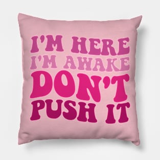 I'm Here I'm Awake Don't Push It Sarcasm Pillow