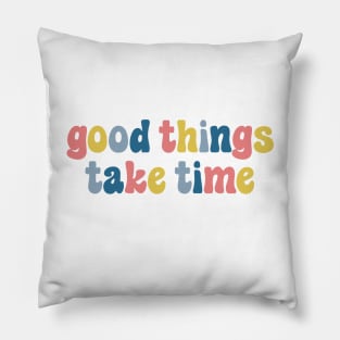 Good Things Take Time Pillow
