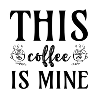 this coffee is mine T-Shirt