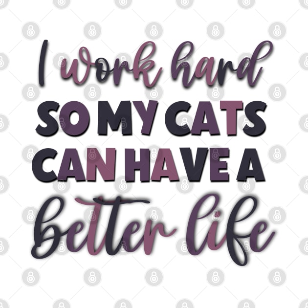 I Work Hard So My Cats Can Have A Better Life Fnny Saying by Luckymoney8888