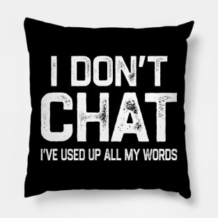 I Don’t Chat I’ve Used Up All My Words Pillow