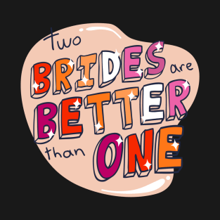 Tow Brides Are Better Than One T-Shirt