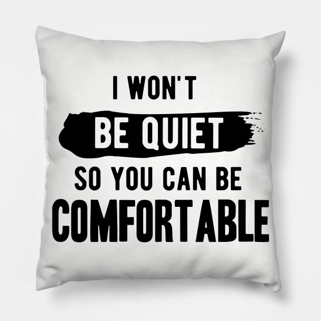 I won't be quiet so you can be comfortable Pillow by Gaming champion