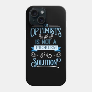 For optimists life is not a problem, it's a solution. Perfect gift for her and him Phone Case