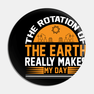 The Rotation Of The Earth Really Makes My Day  T Shirt For Women Men Pin