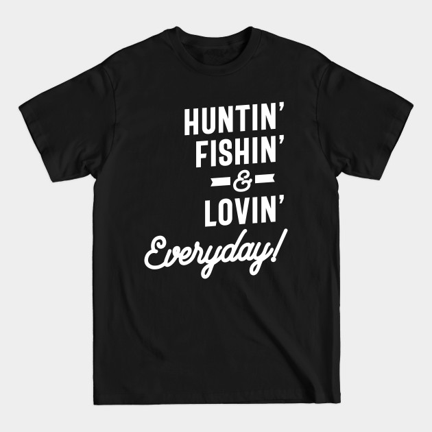 Discover Huntin Fishin and Lovin Everyday Tee Hunting Fishing - Hunting Fishing Loving Everyday - T-Shirt