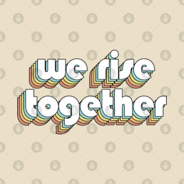 We Rise Together - Retro Rainbow Typography Faded Style by Paxnotods