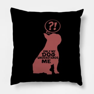 Only My Dog Understand Me - Funny Quote Pillow