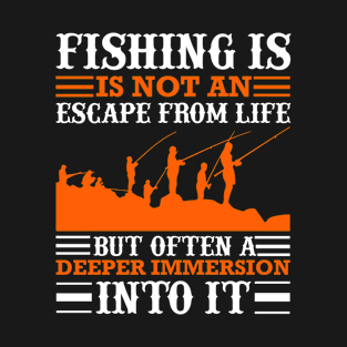 Fishing Is Not An Escape From Life But Often A Deeper Immersion Into It T-Shirt