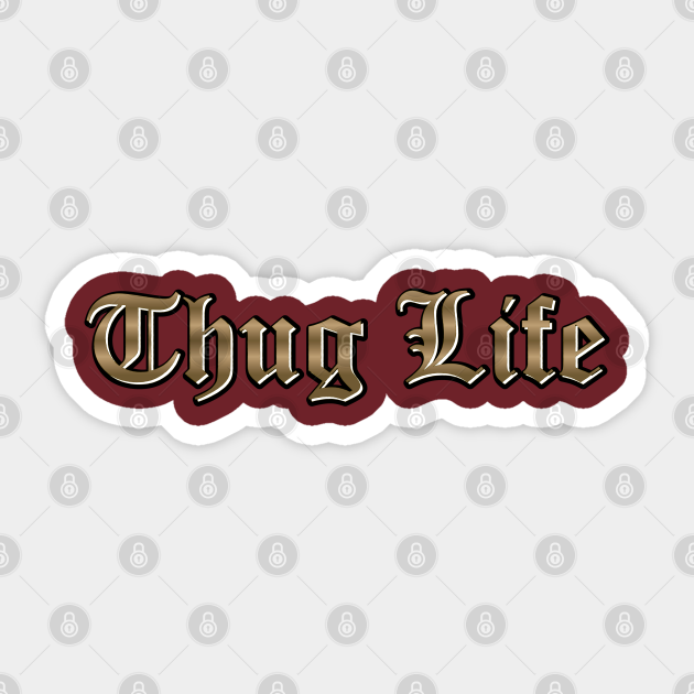 Thug Life Thug Life Sticker Teepublic