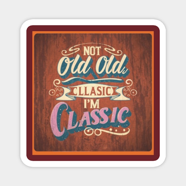 I'm not old I'm classic Magnet by TshirtMA