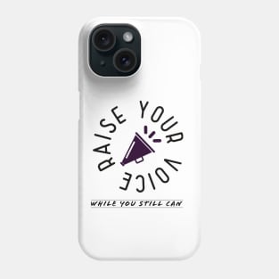 Raise your voice, while you still can Phone Case