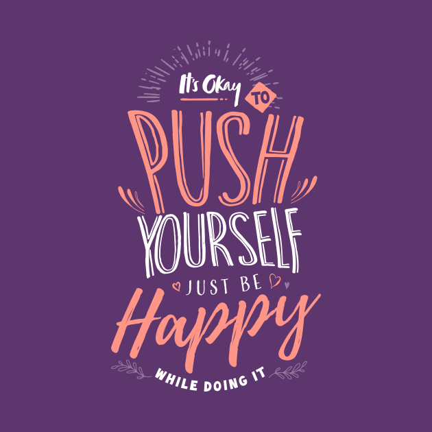 Push Yourself...But be Happy! by happiBod