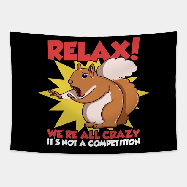 Relax! We're All Crazy It's Not A Competition Funny Squirrel Tapestry by Proficient Tees