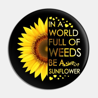 In A World Full Of Weeds Be A Sunflower Pin