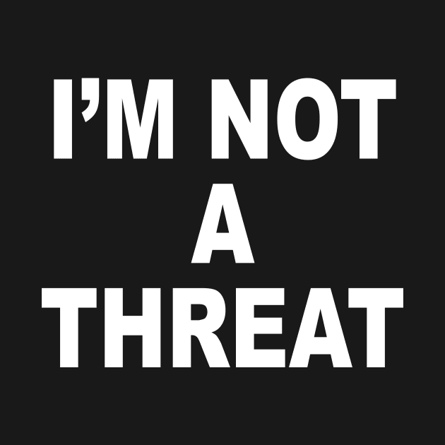 IM NOT A THREAT by TheCosmicTradingPost