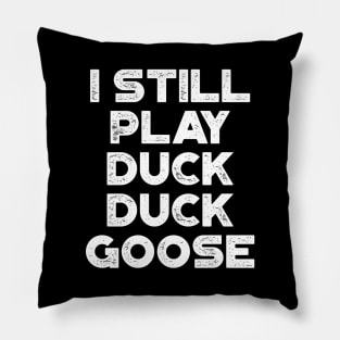 I Still Play Duck Duck Goose White Funny Pillow