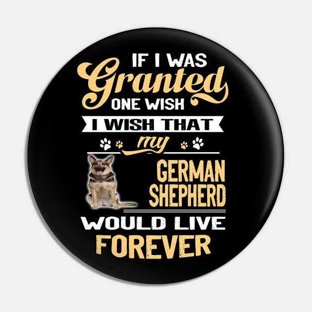 GSD336 - If I Was Grantesd One Wish I Wish That My German Shepherd Would Live Forever Pin by Griseldaa