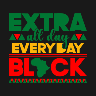 Extra All Day Everyday Black Melanin Black History T-Shirt