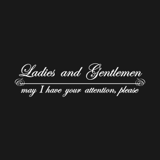 ladies and gentlemen may i have your attention please T-Shirt