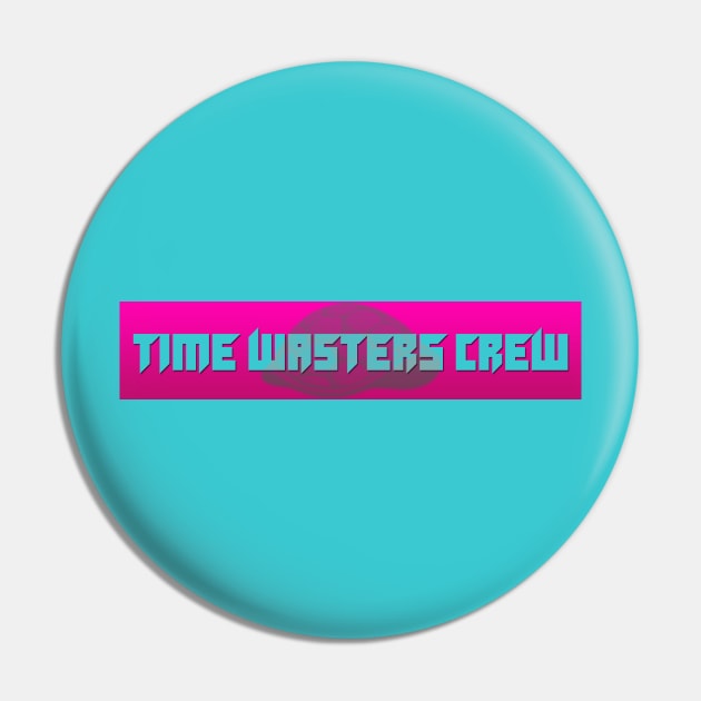 Time Wasters Crew Design #1 Pin by TimeWastersCrew