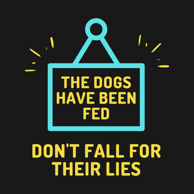 The Dogs Have Been Fed Don't Fall For Their Lies by Truly