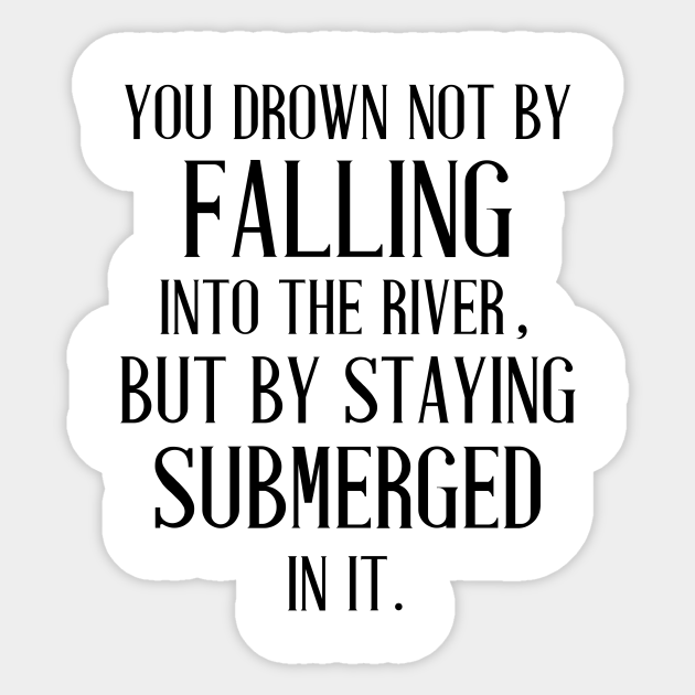 You Drown Not By Falling Into The River Extraction River Quote Autocollant Teepublic Fr