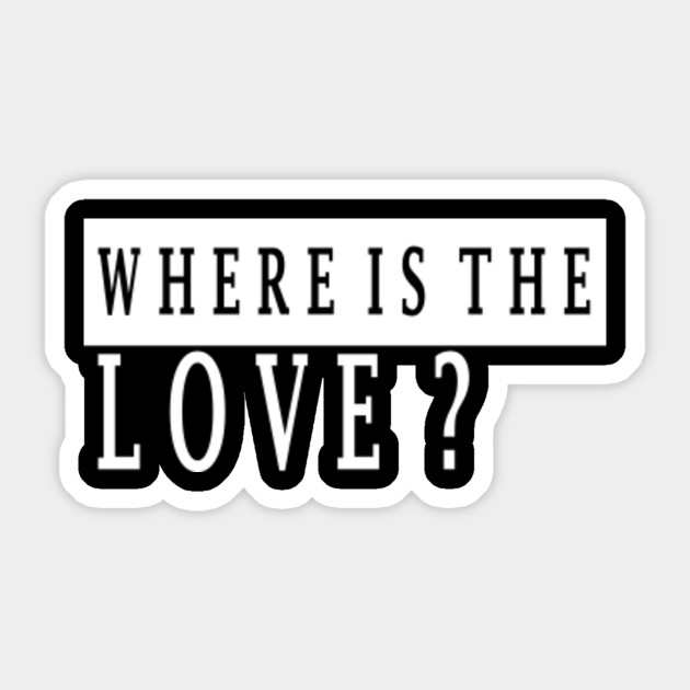 Where Is Love Where Is The Love Sticker Teepublic