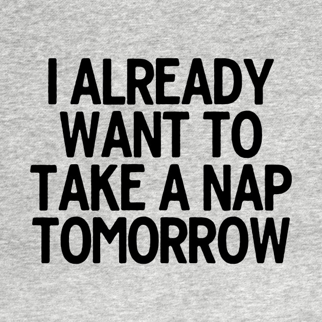 Disover I Already Want To Take A Nap - Lazy Sarcastic Joke - T-Shirt