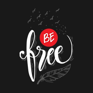 Be free hand lettering. Motivational poster. T-Shirt