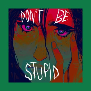 Don't be stupid T-Shirt