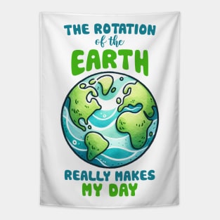 The Rotation of the Earth Really makes my day Tapestry