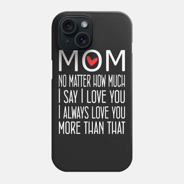 I Love You Mom More than that - gift for mom Phone Case by Love2Dance