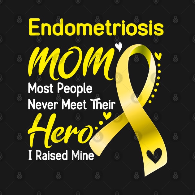 Endometriosis MOM Most People Never Meet Their Hero I Raised Mine Support Endometriosis Awareness Gifts by ThePassion99