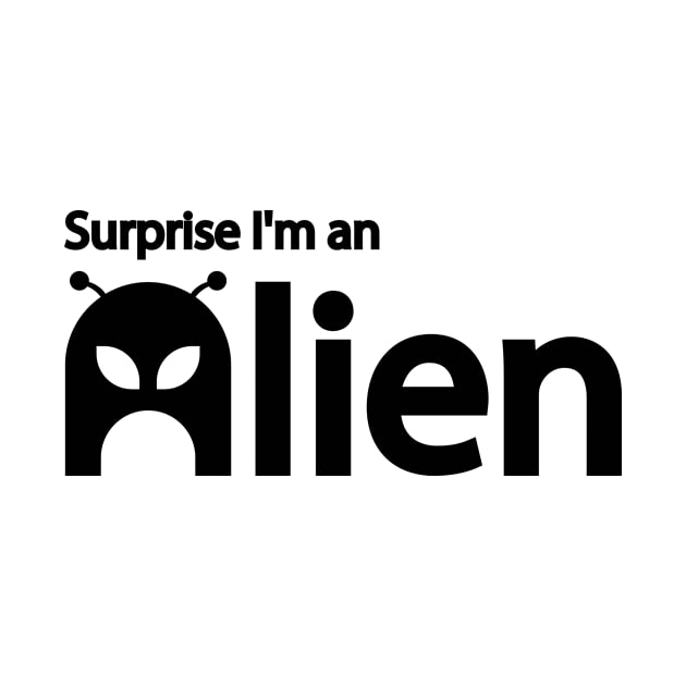 Surprise I'm an Alien - Alien funny quote by It'sMyTime