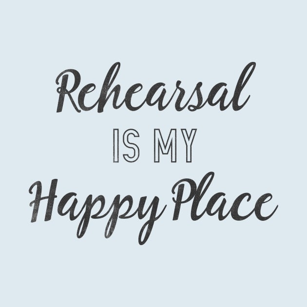 Rehearsal is my Happy Place by TheatreThoughts