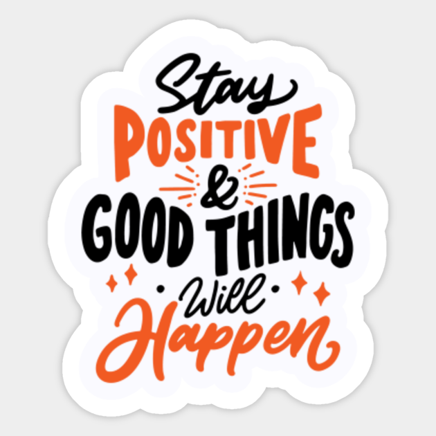 Stay Positive And Good Things Will Happen Stay Positive Sticker Teepublic Stay Positive And Good Things Will Happen Stay Positive Sticker Teepublic
