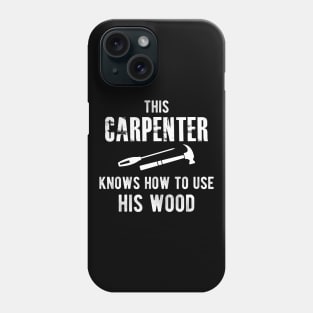 Carpenter - This carpenter knows how to use his wood Phone Case