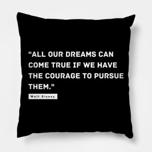 "All our dreams can come true if we have the courage to pursue them." - Walt Disney Inspirational Quote Pillow