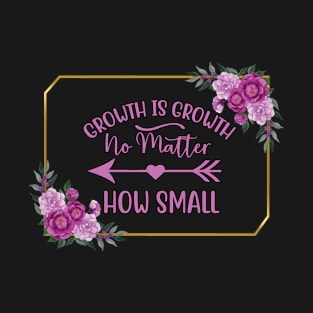 Growth Is Growth Quote T-Shirt