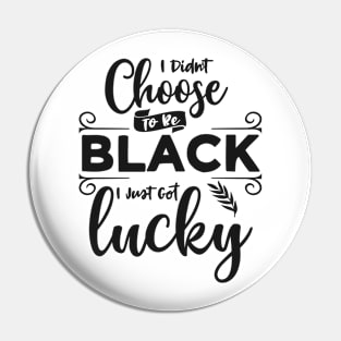 I Didn't Choose To Be Black I Just Got Lucky Pin