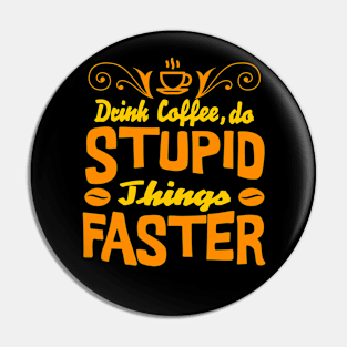 Drink Coffee, Do Stupid Things Faster Pin