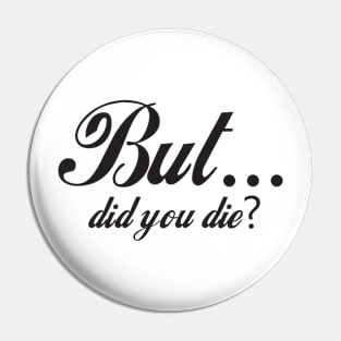 But Did You Die - Funny - Bumper - Funny Gift - Car - Fuck - You Pin