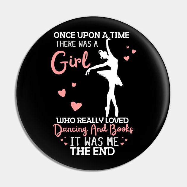 Once Upon A Time There Was A Girl Who Really Loved Dancing And Books It Was Me, Funny Reading Ballet Dancer Pin by JustBeSatisfied