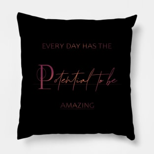 Every day has the potential to be amazing, Catchphrase Pillow