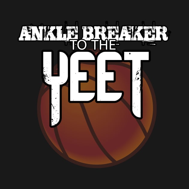 Ankle Breaker To The Yeet - Basketball Graphic Typographic Design - Baller Fans Sports Lovers - Holiday Gift Ideas by MaystarUniverse