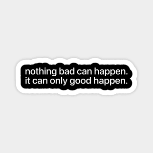 Nothing bad can happen it can only good happen - Trump Quote Viral Meme Magnet