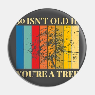 50 Isn't Old If You're A Tree 50th Birthday Pin