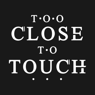 Too Close to Touch 2 T-Shirt