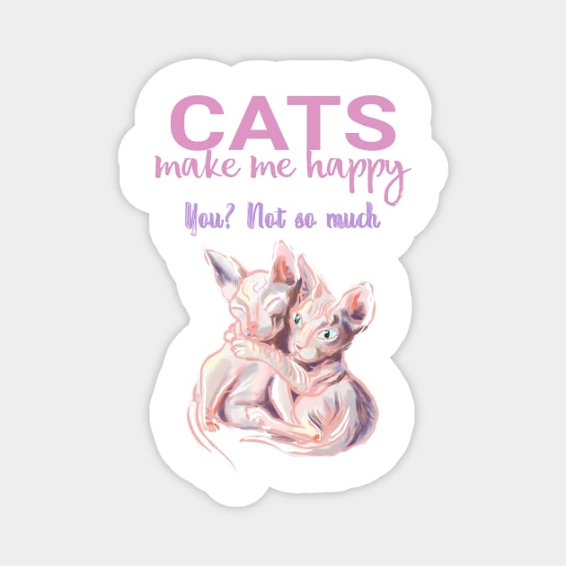 Cats make me happy you not so much. Funny sphynx cats and quote Magnet by Orangerinka